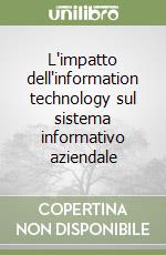 L'impatto dell'information technology sul sistema informativo aziendale libro