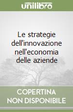 Le strategie dell'innovazione nell'economia delle aziende libro