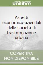 Aspetti economico-aziendali delle società di trasformazione urbana libro