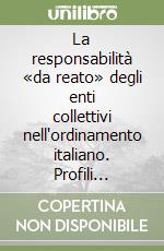 La responsabilità «da reato» degli enti collettivi nell'ordinamento italiano. Profili dogmatici ed applicativi libro