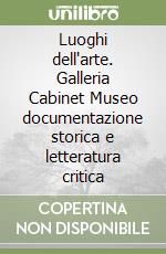 Luoghi dell'arte. Galleria Cabinet Museo documentazione storica e letteratura critica libro