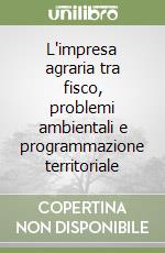 L'impresa agraria tra fisco, problemi ambientali e programmazione territoriale libro