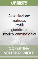 Associazione mafiosa. Profili giuridici e storico-criminologici libro