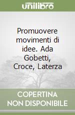 Promuovere movimenti di idee. Ada Gobetti, Croce, Laterza libro