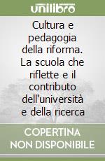 Cultura e pedagogia della riforma. La scuola che riflette e il contributo dell'università e della ricerca libro