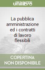 La pubblica amministrazione ed i contratti di lavoro flessibili libro