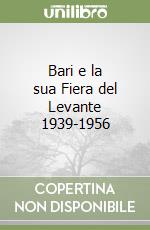 Bari e la sua Fiera del Levante 1939-1956 libro