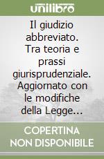 Il giudizio abbreviato. Tra teoria e prassi giurisprudenziale. Aggiornato con le modifiche della Legge 46/06 sulla inappellabilità delle sentenze di proscioglimento libro