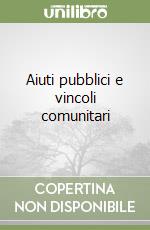Aiuti pubblici e vincoli comunitari