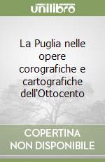 La Puglia nelle opere corografiche e cartografiche dell'Ottocento