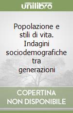 Popolazione e stili di vita. Indagini sociodemografiche tra generazioni libro