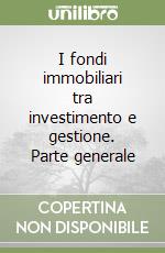 I fondi immobiliari tra investimento e gestione. Parte generale libro