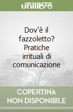 Dov'è il fazzoletto? Pratiche irrituali di comunicazione libro