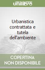 Urbanistica contrattata e tutela dell'ambiente libro