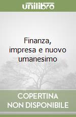 Finanza, impresa e nuovo umanesimo libro