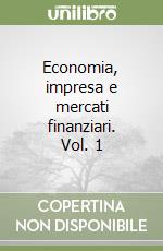 Economia, impresa e mercati finanziari. Vol. 1 libro