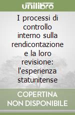 I processi di controllo interno sulla rendicontazione e la loro revisione: l'esperienza statunitense