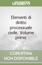 Elementi di diritto processuale civile. Volume primo libro