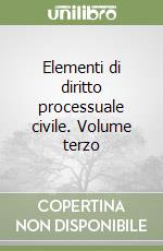 Elementi di diritto processuale civile. Volume terzo libro