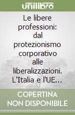 Le libere professioni: dal protezionismo corporativo alle liberalizzazioni. L'Italia e l'UE nel terzo millennio libro