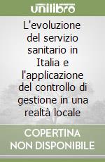 L'evoluzione del servizio sanitario in Italia e l'applicazione del controllo di gestione in una realtà locale