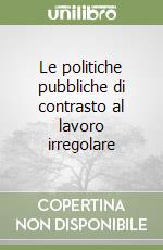 Le politiche pubbliche di contrasto al lavoro irregolare libro