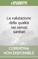 La valutazione della qualità nei servizi sanitari libro