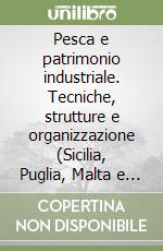 Pesca e patrimonio industriale. Tecniche, strutture e organizzazione (Sicilia, Puglia, Malta e Dalmazia tra XIX e XX secolo) libro