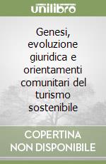 Genesi, evoluzione giuridica e orientamenti comunitari del turismo sostenibile libro