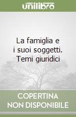 La famiglia e i suoi soggetti. Temi giuridici libro