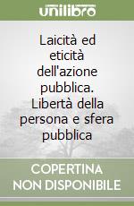 Laicità ed eticità dell'azione pubblica. Libertà della persona e sfera pubblica libro