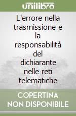 L'errore nella trasmissione e la responsabilità del dichiarante nelle reti telematiche libro