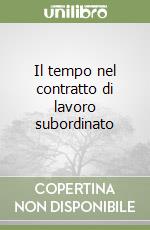 Il tempo nel contratto di lavoro subordinato libro