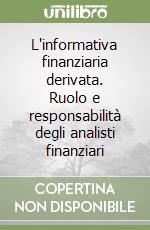 L'informativa finanziaria derivata. Ruolo e responsabilità degli analisti finanziari libro