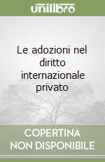 Le adozioni nel diritto internazionale privato libro