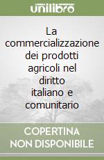 La commercializzazione dei prodotti agricoli nel diritto italiano e comunitario