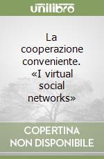 La cooperazione conveniente. «I virtual social networks» libro