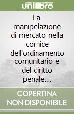 La manipolazione di mercato nella cornice dell'ordinamento comunitario e del diritto penale italiano