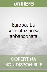 Europa. La «costituzione» abbandonata libro