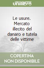 Le usure. Mercato illecito del danaro e tutela delle vittime libro