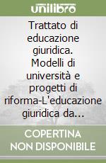 Trattato di educazione giuridica. Modelli di università e progetti di riforma-L'educazione giuridica da Giustignano a Mao libro