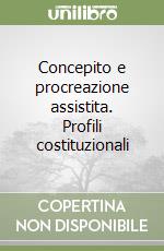 Concepito e procreazione assistita. Profili costituzionali libro