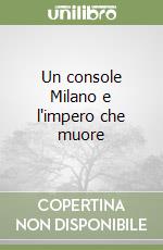 Un console Milano e l'impero che muore libro