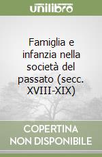 Famiglia e infanzia nella società del passato (secc. XVIII-XIX) libro