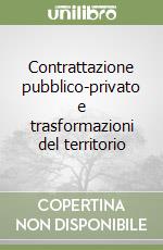 Contrattazione pubblico-privato e trasformazioni del territorio libro