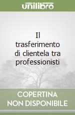 Il trasferimento di clientela tra professionisti libro
