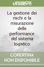 La gestione dei rischi e la misurazione delle performance del sistema logistico libro