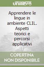 Apprendere le lingue in ambiente CLIL. Aspetti teorici e percorsi applicativi libro
