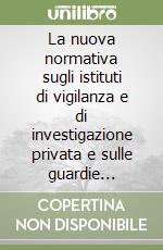 La nuova normativa sugli istituti di vigilanza e di investigazione privata e sulle guardie giurate libro