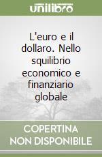 L'euro e il dollaro. Nello squilibrio economico e finanziario globale